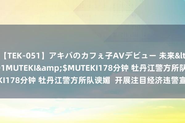 【TEK-051】アキバのカフぇ子AVデビュー 未来</a>2013-08-01MUTEKI&$MUTEKI178分钟 牡丹江警方所队谀媚  开展注目经济违警宣传举止