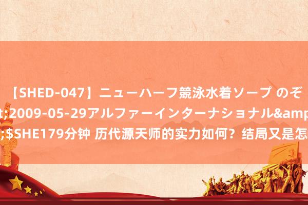 【SHED-047】ニューハーフ競泳水着ソープ のぞみ＆葵</a>2009-05-29アルファーインターナショナル&$SHE179分钟 历代源天师的实力如何？结局又是怎么？叶凡始创的法阵能挡尘世仙