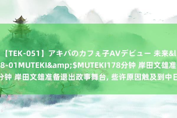 【TEK-051】アキバのカフぇ子AVデビュー 未来</a>2013-08-01MUTEKI&$MUTEKI178分钟 岸田文雄准备退出政事舞台， 些许原因触及到中日关系? 谜底揭晓